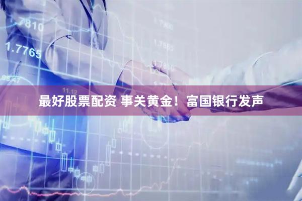最好股票配资 事关黄金！富国银行发声